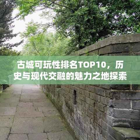 古城可玩性排名TOP10，历史与现代交融的魅力之地探索