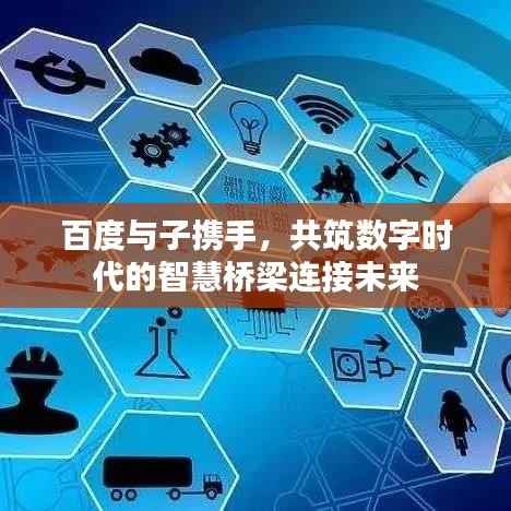 百度与子携手,共筑数字时代的智慧桥梁连接未来