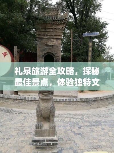 礼泉旅游全攻略，探秘最佳景点，体验独特文化之旅！