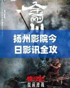 扬州影院今日影讯全攻略，最新电影，一览无余