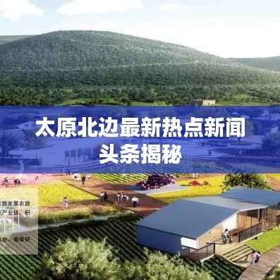 太原北边最新热点新闻头条揭秘