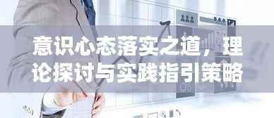 意识心态落实之道,理论探讨与实践指引策略