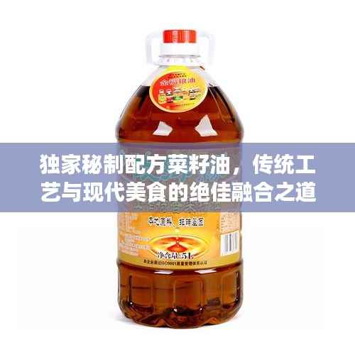 独家秘制配方菜籽油，传统工艺与现代美食的绝佳融合之道