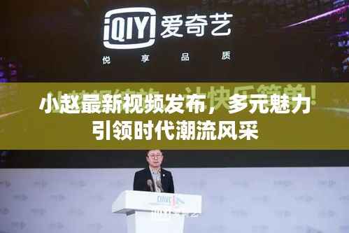 小赵最新视频发布,多元魅力引领时代潮流风采