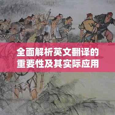 全面解析英文翻译的重要性及其实际应用策略