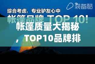 帐篷质量大揭秘，TOP10品牌排名及选购指南