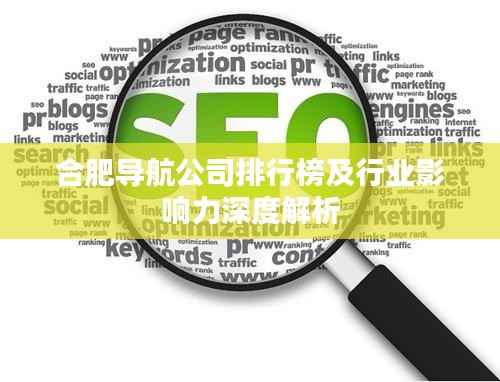 合肥导航公司排行榜及行业影响力深度解析