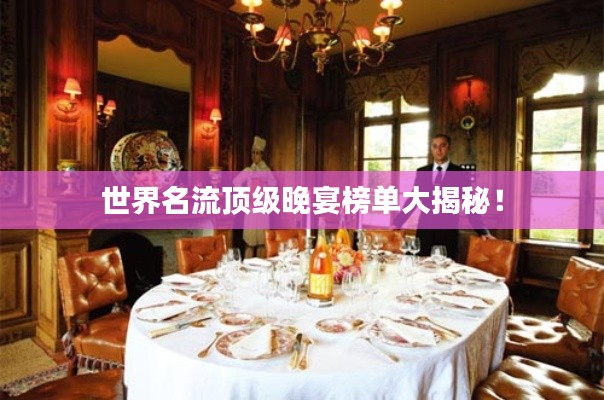 世界名流顶级晚宴榜单大揭秘！