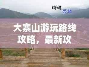 大寨山游玩路线攻略，最新攻略，带你畅游自然之美！