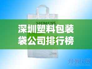 深圳塑料包装袋公司排行榜及行业影响力解析