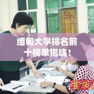 缅甸大学排名前十榜单揭晓!