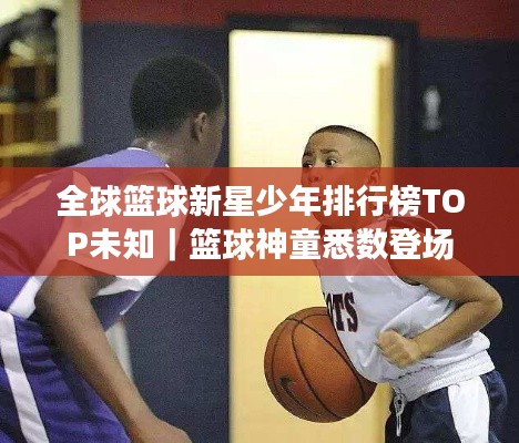 全球篮球新星少年排行榜TOP未知|篮球神童悉数登场