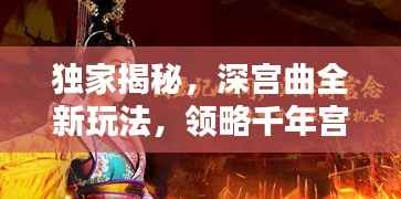独家揭秘，深宫曲全新玩法，领略千年宫廷魅力