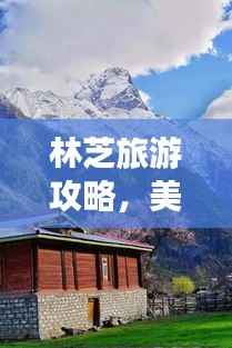 林芝旅游攻略，美食与风景的绝佳融合之旅