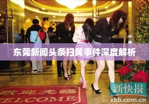 东莞新闻头条扫黄事件深度解析
