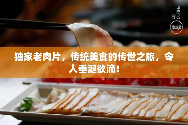独家老肉片，传统美食的传世之旅，令人垂涎欲滴！