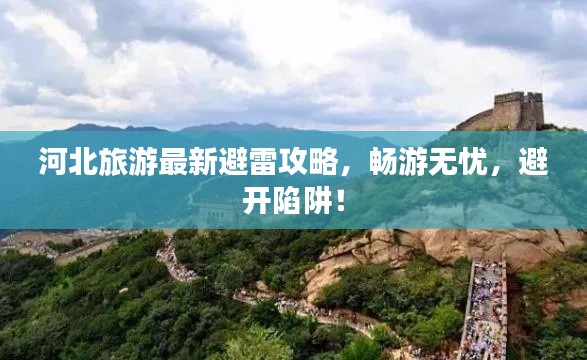 河北旅游最新避雷攻略，畅游无忧，避开陷阱！