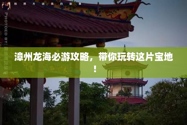 漳州龙海必游攻略，带你玩转这片宝地！