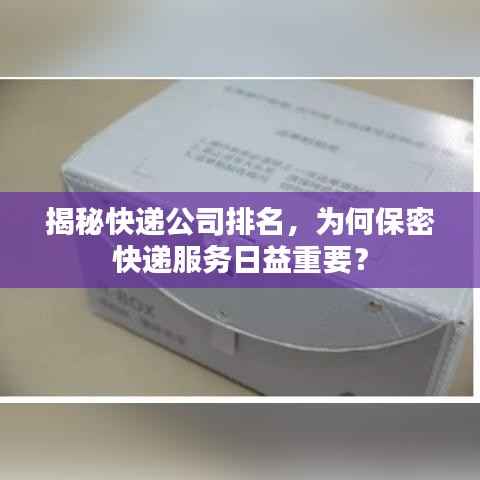 揭秘快递公司排名，为何保密快递服务日益重要？