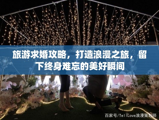 旅游求婚攻略，打造浪漫之旅，留下终身难忘的美好瞬间