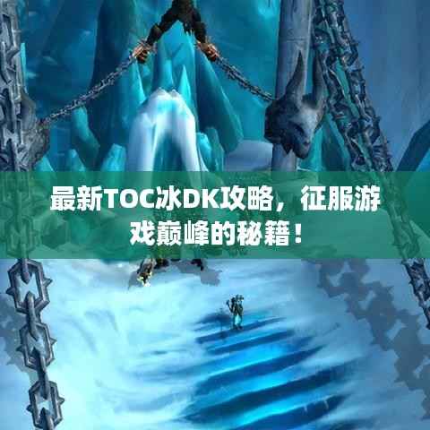 最新TOC冰DK攻略,征服游戏巅峰的秘籍!