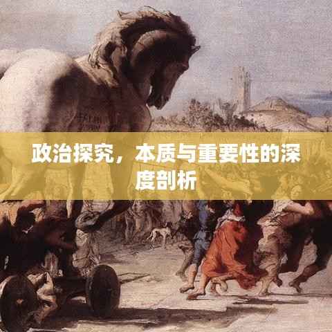 政治探究,本质与重要性的深度剖析