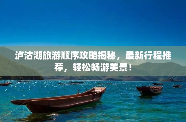 泸沽湖旅游顺序攻略揭秘，最新行程推荐，轻松畅游美景！