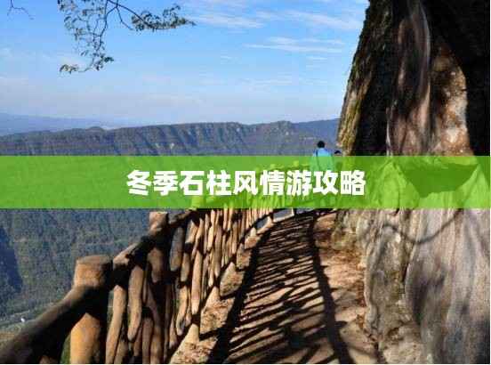 冬季石柱风情游攻略