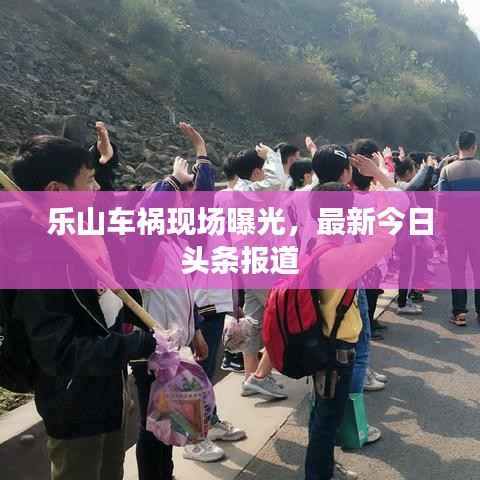 乐山车祸现场曝光，最新今日头条报道