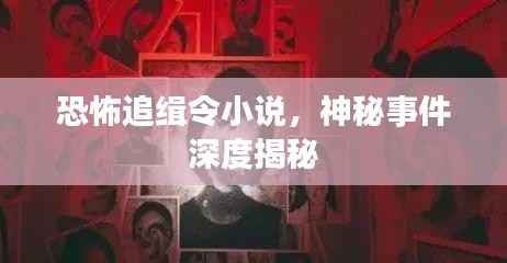 恐怖追缉令小说,神秘事件深度揭秘