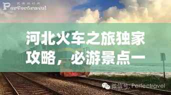 河北火车之旅独家攻略，必游景点一网打尽！