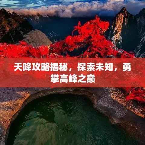 天降攻略揭秘，探索未知，勇攀高峰之巅