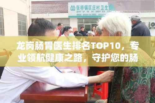 龙岗肠胃医生排名TOP10,专业领航健康之路,守护您的肠胃健康