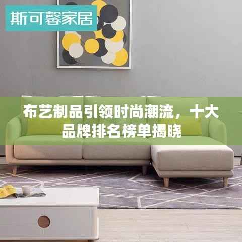 布艺制品引领时尚潮流，十大品牌排名榜单揭晓