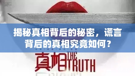 揭秘真相背后的秘密，谎言背后的真相究竟如何？