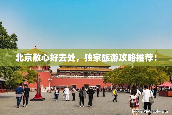 北京散心好去处，独家旅游攻略推荐！