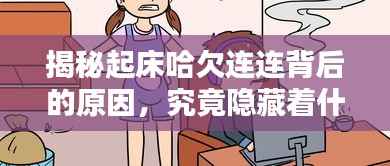 揭秘起床哈欠连连背后的原因，究竟隐藏着什么问题？