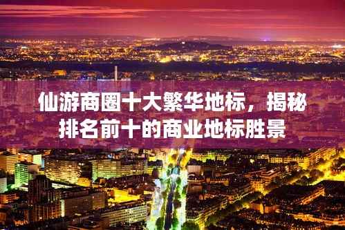 仙游商圈十大繁华地标，揭秘排名前十的商业地标胜景