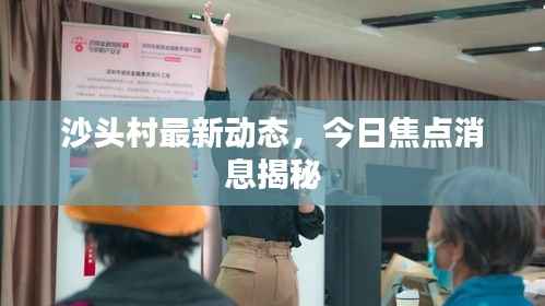 沙头村最新动态，今日焦点消息揭秘
