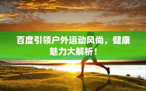 百度引领户外运动风尚，健康魅力大解析！