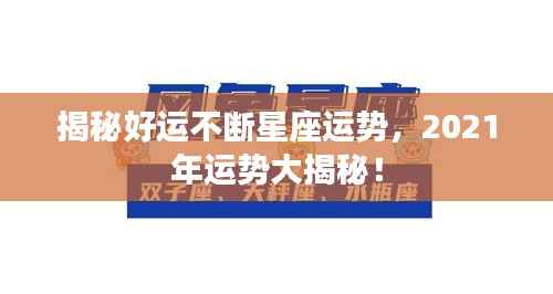 揭秘好运不断星座运势,2021年运势大揭秘!