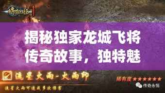 揭秘独家龙城飞将传奇故事，独特魅力深度探索