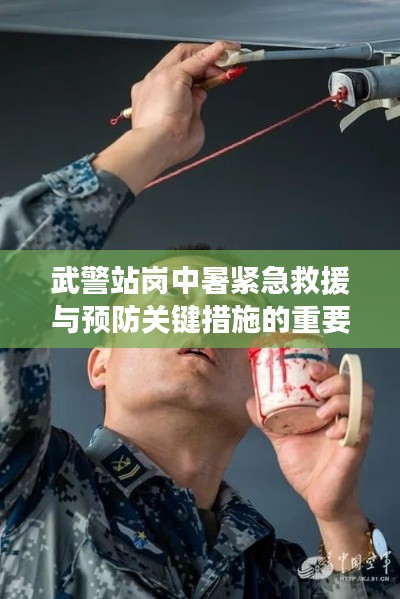 武警站岗中暑紧急救援与预防关键措施的重要性