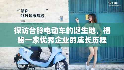 探访台铃电动车的诞生地,揭秘一家优秀企业的成长历程