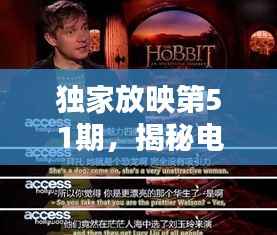 独家放映第51期，揭秘电影艺术的独特魅力与吸引力