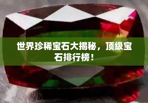 世界珍稀宝石大揭秘,顶级宝石排行榜!