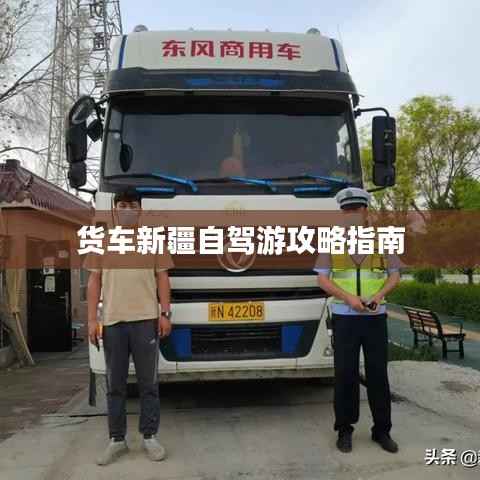 货车新疆自驾游攻略指南