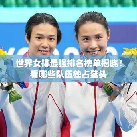 世界女排最强排名榜单揭晓！看哪些队伍独占鳌头