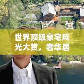 世界顶级豪宅风光大赏，奢华居所排名揭秘