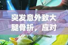 突发意外致大腿骨折,应对方法与康复之路全解析